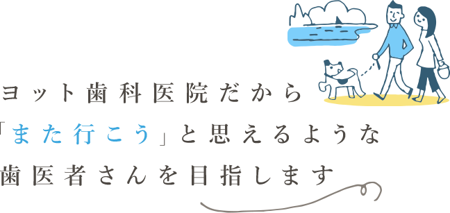 ヨット歯科医院だか「また行こう」と思えるような歯医者さんを目指します